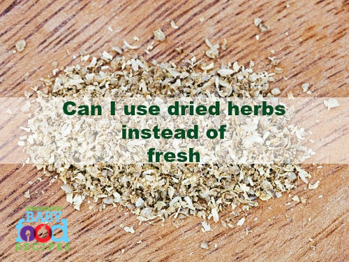 Can I use dried herbs instead of fresh