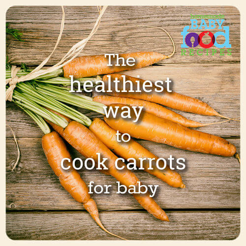 Healthiest way to cook carrots for baby